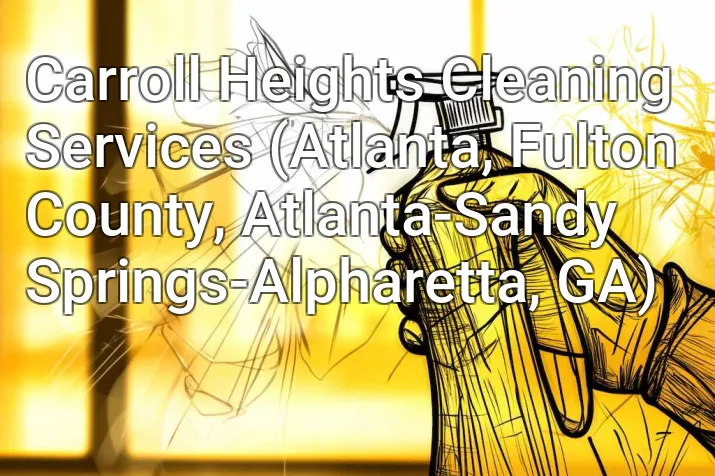 Carroll Heights Cleaning Services (Atlanta, Fulton County, Atlanta-Sandy Springs-Alpharetta, GA)