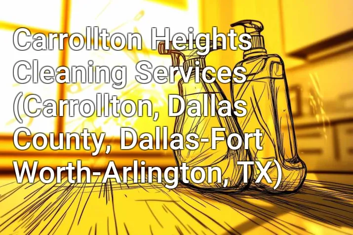 Carrollton Heights Cleaning Services (Carrollton, Dallas County, Dallas-Fort Worth-Arlington, TX)