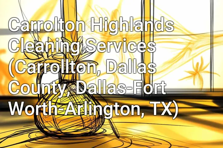 Carrolton Highlands Cleaning Services (Carrollton, Dallas County, Dallas-Fort Worth-Arlington, TX)