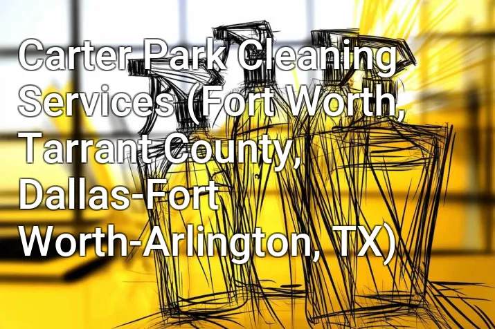 Carter Park Cleaning Services (Fort Worth, Tarrant County, Dallas-Fort Worth-Arlington, TX)