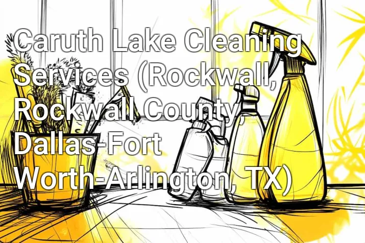 Caruth Lake Cleaning Services (Rockwall, Rockwall County, Dallas-Fort Worth-Arlington, TX)