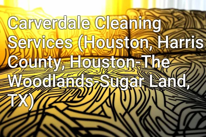 Carverdale Cleaning Services (Houston, Harris County, Houston-The Woodlands-Sugar Land, TX)