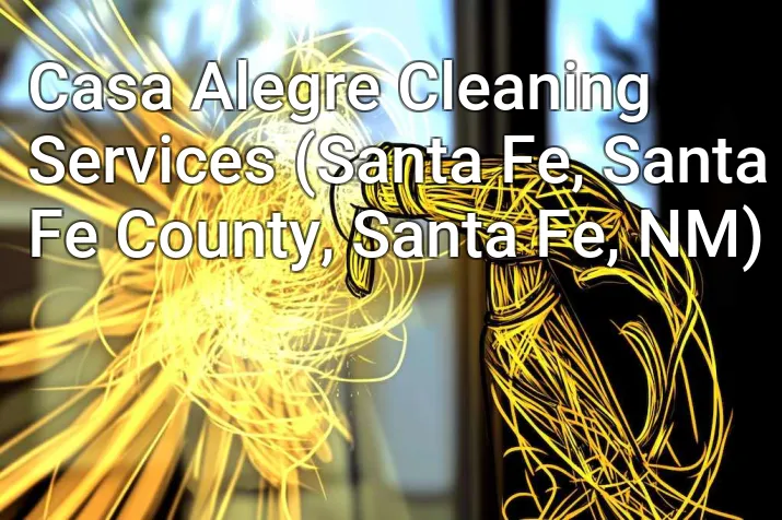 Casa Alegre Cleaning Services (Santa Fe, Santa Fe County, Santa Fe, NM)