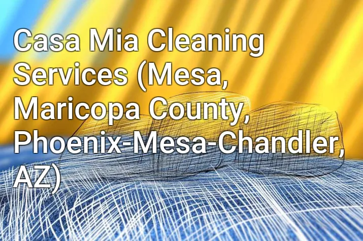 Casa Mia Cleaning Services (Mesa, Maricopa County, Phoenix-Mesa-Chandler, AZ)