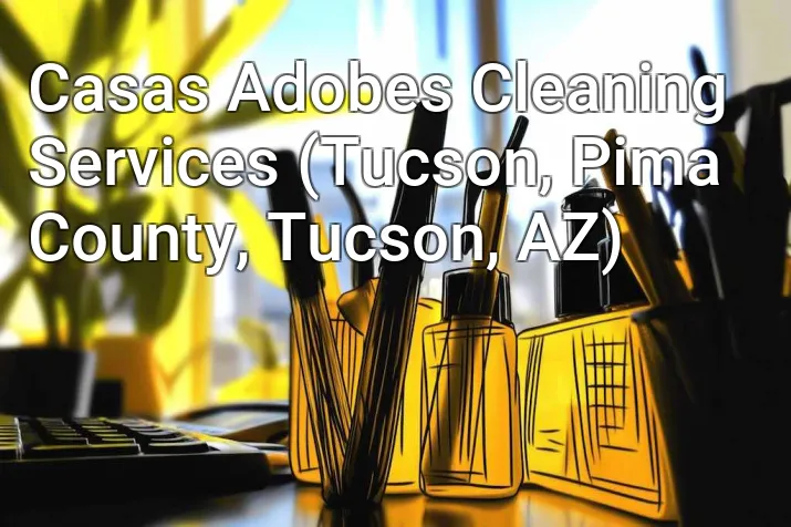 Casas Adobes Cleaning Services (Tucson, Pima County, Tucson, AZ)