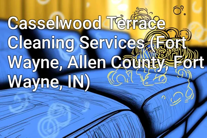 Casselwood Terrace Cleaning Services (Fort Wayne, Allen County, Fort Wayne, IN)