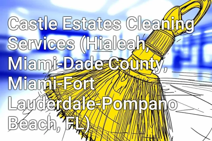 Castle Estates Cleaning Services (Hialeah, Miami-Dade County, Miami-Fort Lauderdale-Pompano Beach, FL)
