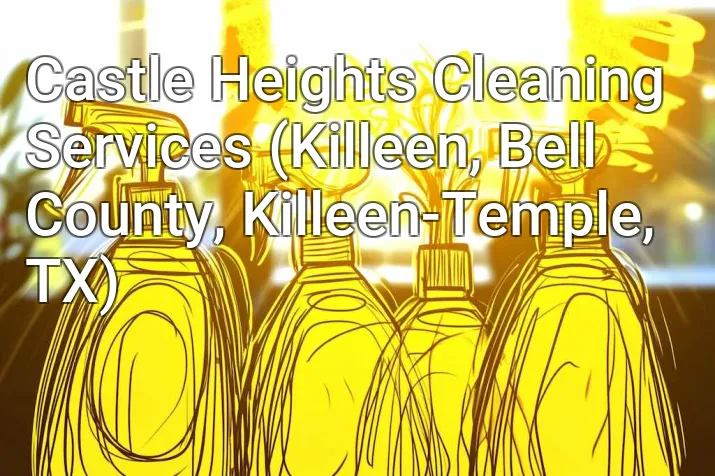 Castle Heights Cleaning Services (Killeen, Bell County, Killeen-Temple, TX)