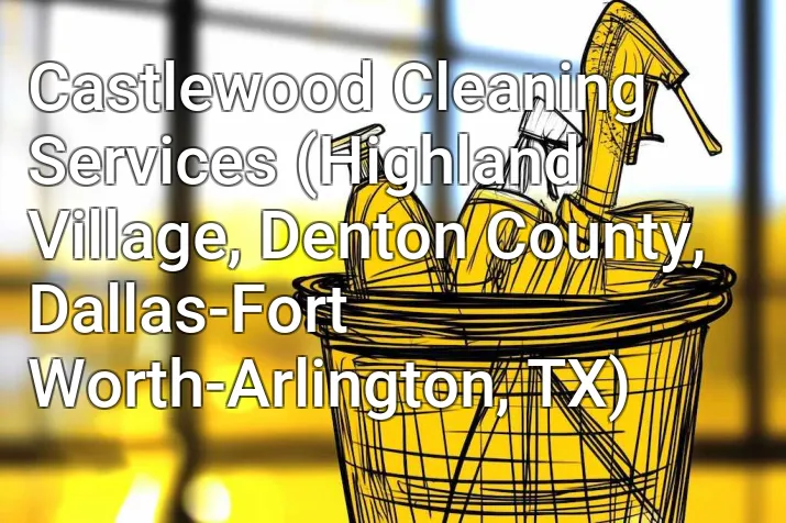 Castlewood Cleaning Services (Highland Village, Denton County, Dallas-Fort Worth-Arlington, TX)