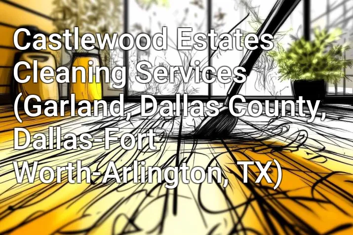 Castlewood Estates Cleaning Services (Garland, Dallas County, Dallas-Fort Worth-Arlington, TX)