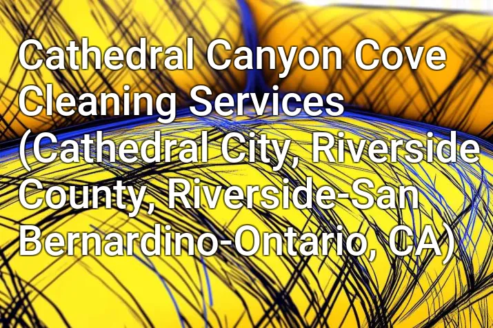 Cathedral Canyon Cove Cleaning Services (Cathedral City, Riverside County, Riverside-San Bernardino-Ontario, CA)