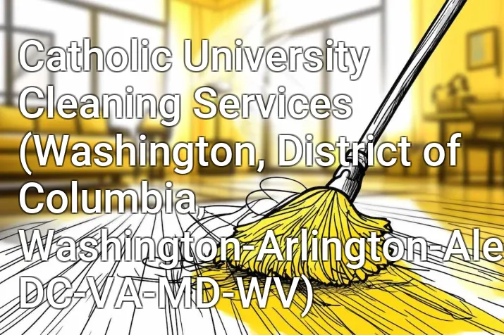 Catholic University Cleaning Services (Washington, District of Columbia, Washington-Arlington-Alexandria, DC-VA-MD-WV)