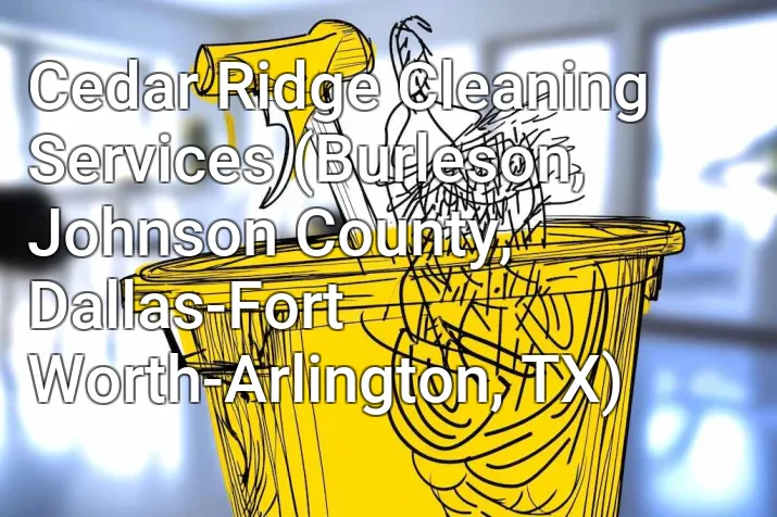Cedar Ridge Cleaning Services (Burleson, Johnson County, Dallas-Fort Worth-Arlington, TX)