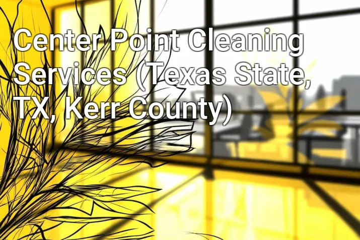 Center Point Cleaning Services (Texas State, TX, Kerr County)