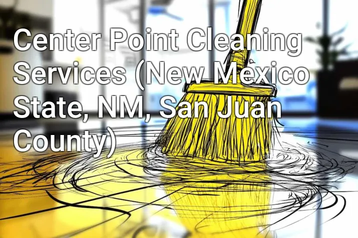 Center Point Cleaning Services (New Mexico State, NM, San Juan County)