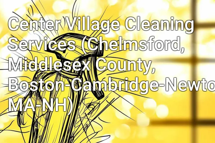 Center Village Cleaning Services (Chelmsford, Middlesex County, Boston-Cambridge-Newton, MA-NH)