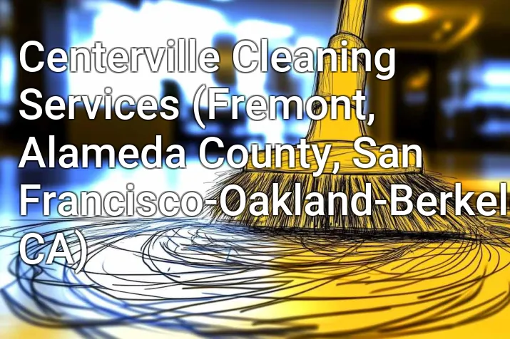 Centerville Cleaning Services (Fremont, Alameda County, San Francisco-Oakland-Berkeley, CA)