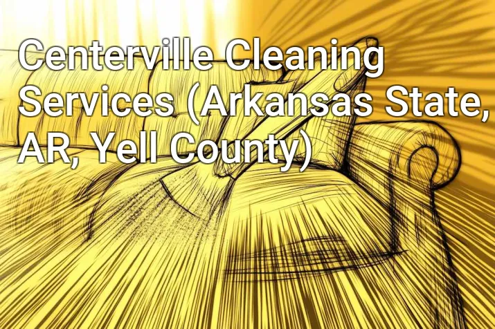Centerville Cleaning Services (Arkansas State, AR, Yell County)