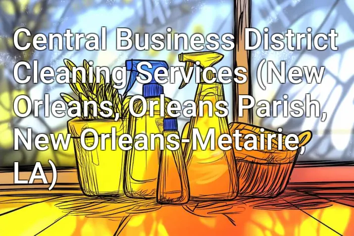 Central Business District Cleaning Services (New Orleans, Orleans Parish, New Orleans-Metairie, LA)