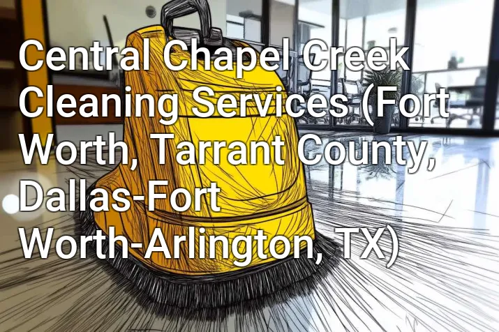 Central Chapel Creek Cleaning Services (Fort Worth, Tarrant County, Dallas-Fort Worth-Arlington, TX)