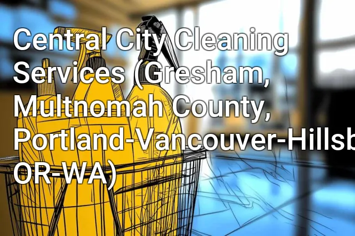 Central City Cleaning Services (Gresham, Multnomah County, Portland-Vancouver-Hillsboro, OR-WA)