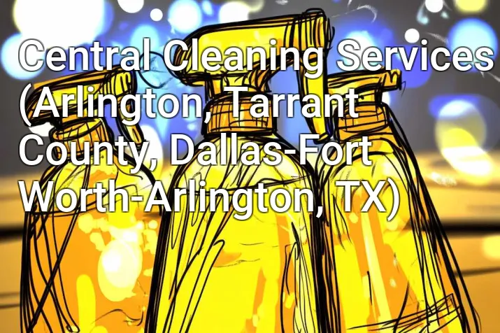 Central Cleaning Services (Arlington, Tarrant County, Dallas-Fort Worth-Arlington, TX)