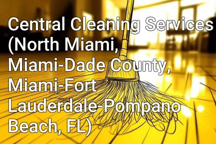 Central Cleaning Services (North Miami, Miami-Dade County, Miami-Fort Lauderdale-Pompano Beach, FL)