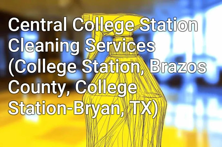 Central College Station Cleaning Services (College Station, Brazos County, College Station-Bryan, TX)