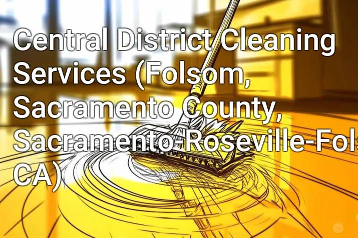 Central District Cleaning Services (Folsom, Sacramento County, Sacramento-Roseville-Folsom, CA)