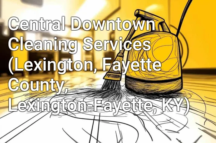 Central Downtown Cleaning Services (Lexington, Fayette County, Lexington-Fayette, KY)