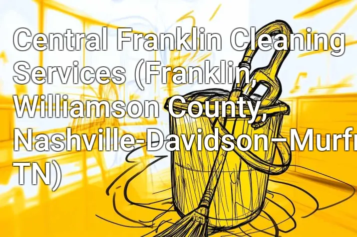 Central Franklin Cleaning Services (Franklin, Williamson County, Nashville-Davidson–Murfreesboro–Franklin, TN)