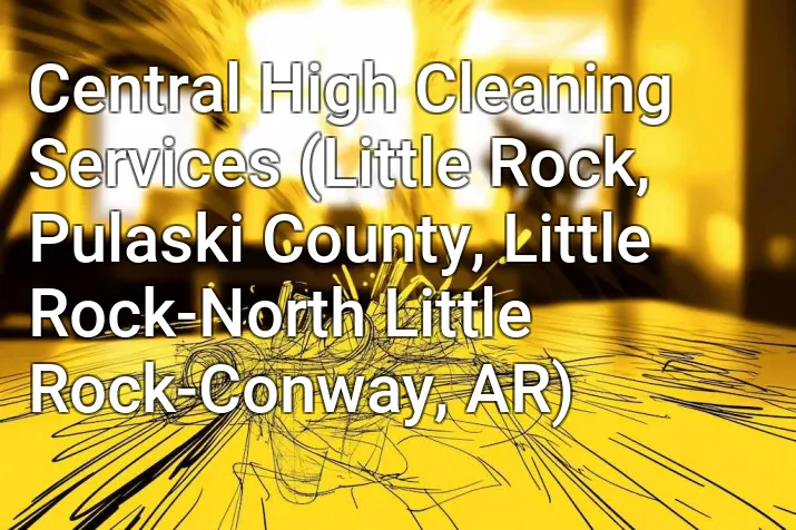 Central High Cleaning Services (Little Rock, Pulaski County, Little Rock-North Little Rock-Conway, AR)