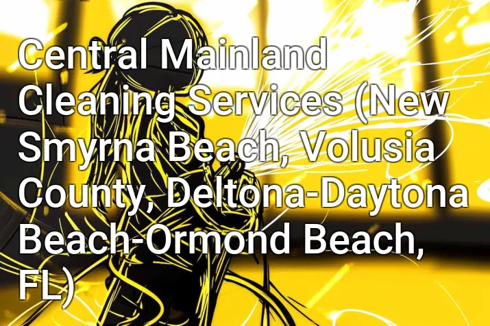 Central Mainland Cleaning Services (New Smyrna Beach, Volusia County, Deltona-Daytona Beach-Ormond Beach, FL)