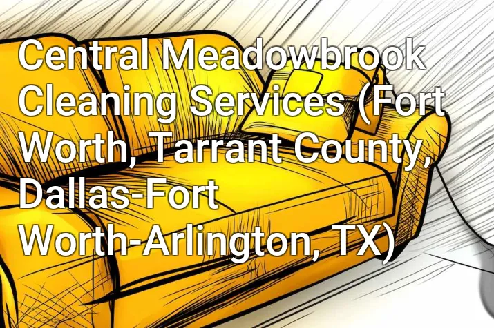 Central Meadowbrook Cleaning Services (Fort Worth, Tarrant County, Dallas-Fort Worth-Arlington, TX)