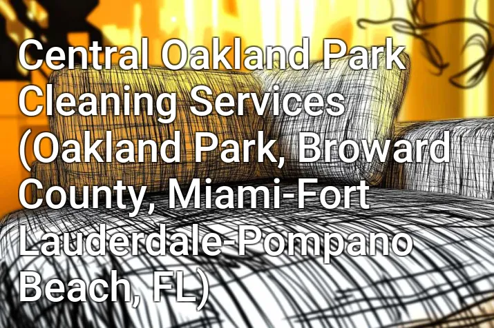 Central Oakland Park Cleaning Services (Oakland Park, Broward County, Miami-Fort Lauderdale-Pompano Beach, FL)