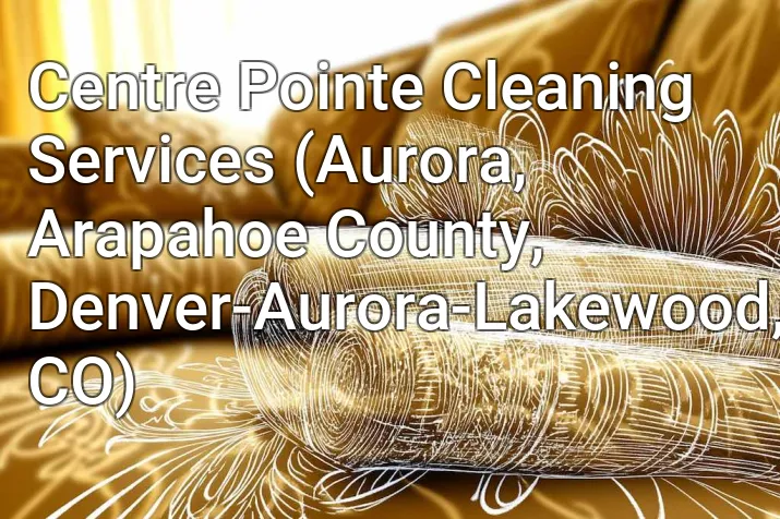 Centre Pointe Cleaning Services (Aurora, Arapahoe County, Denver-Aurora-Lakewood, CO)