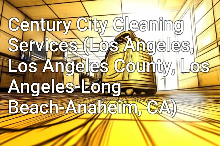 Century City Cleaning Services (Los Angeles, Los Angeles County, Los Angeles-Long Beach-Anaheim, CA)