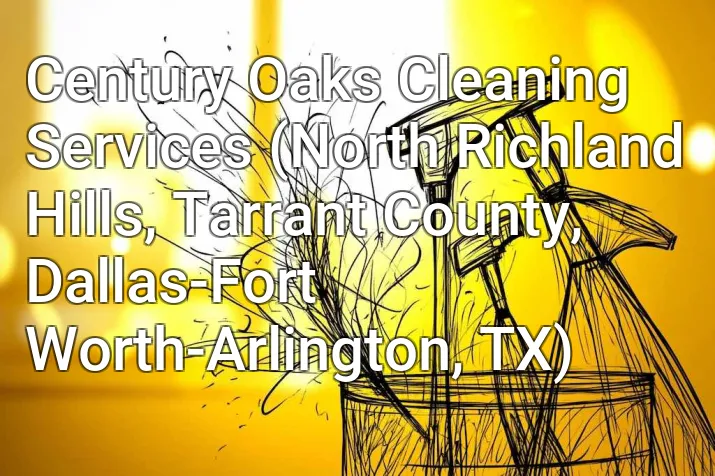 Century Oaks Cleaning Services (North Richland Hills, Tarrant County, Dallas-Fort Worth-Arlington, TX)