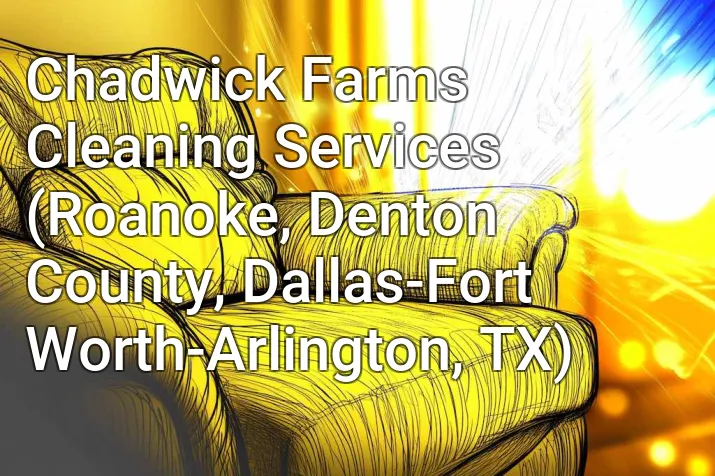 Chadwick Farms Cleaning Services (Roanoke, Denton County, Dallas-Fort Worth-Arlington, TX)