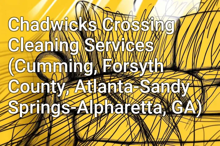 Chadwicks Crossing Cleaning Services (Cumming, Forsyth County, Atlanta-Sandy Springs-Alpharetta, GA)