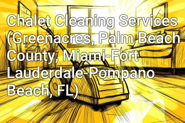 Chalet Cleaning Services (Greenacres, Palm Beach County, Miami-Fort Lauderdale-Pompano Beach, FL)