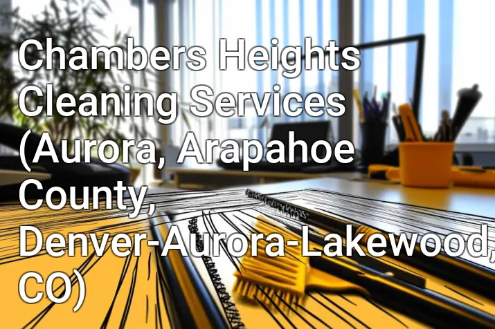 Chambers Heights Cleaning Services (Aurora, Arapahoe County, Denver-Aurora-Lakewood, CO)