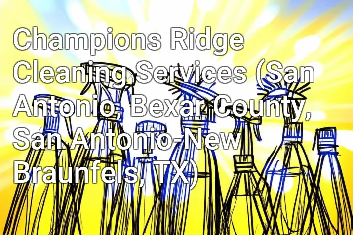 Champions Ridge Cleaning Services (San Antonio, Bexar County, San Antonio-New Braunfels, TX)