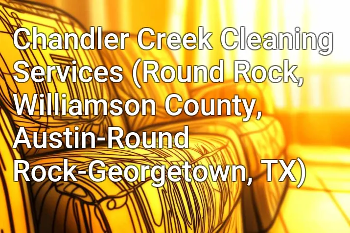Chandler Creek Cleaning Services (Round Rock, Williamson County, Austin-Round Rock-Georgetown, TX)