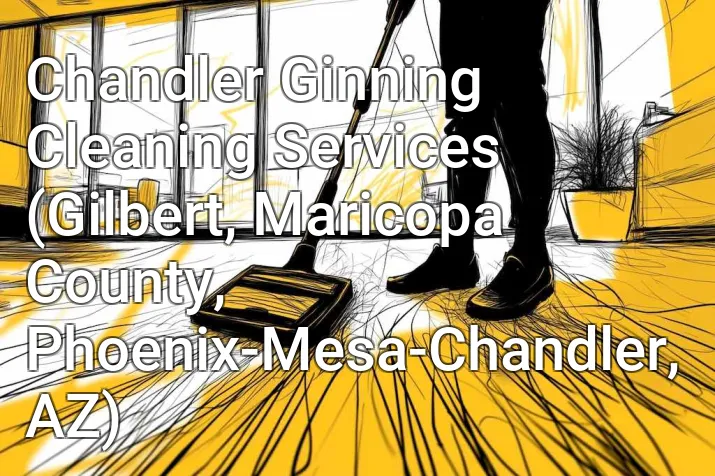 Chandler Ginning Cleaning Services (Gilbert, Maricopa County, Phoenix-Mesa-Chandler, AZ)