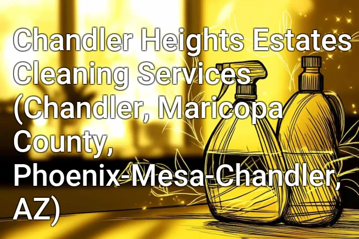 Chandler Heights Estates Cleaning Services (Chandler, Maricopa County, Phoenix-Mesa-Chandler, AZ)