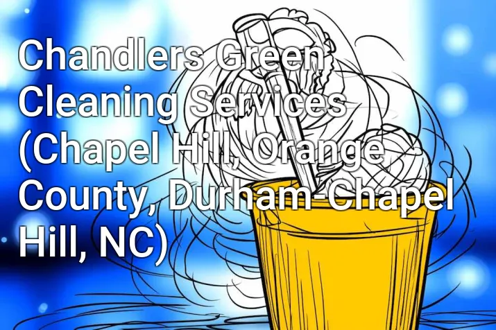 Chandlers Green Cleaning Services (Chapel Hill, Orange County, Durham-Chapel Hill, NC)