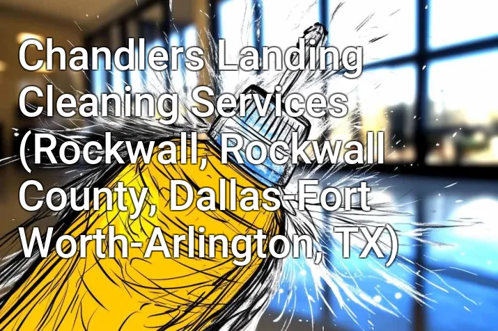 Chandlers Landing Cleaning Services (Rockwall, Rockwall County, Dallas-Fort Worth-Arlington, TX)