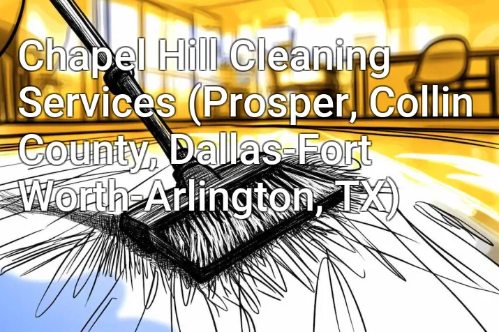 Chapel Hill Cleaning Services (Prosper, Collin County, Dallas-Fort Worth-Arlington, TX)
