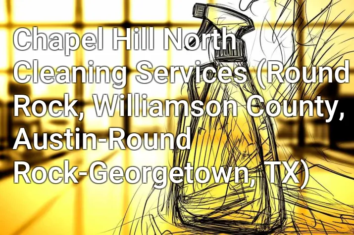 Chapel Hill North Cleaning Services (Round Rock, Williamson County, Austin-Round Rock-Georgetown, TX)